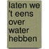 Laten we 't eens over water hebben