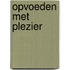 Opvoeden met plezier