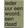Ieder uur een woord, een daad door Jan van der Mast