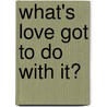 WHAT's LOVE GOT TO DO WITH IT? door Onbekend