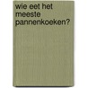 Wie eet het meeste pannenkoeken? by Annie M.G. Schmidt