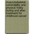 Musculoskeletal vulnerability and physical frailty during and after treatment for childhood cancer
