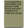 Musculoskeletal vulnerability and physical frailty during and after treatment for childhood cancer by Emma Verwaaijen