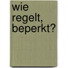 Wie regelt, beperkt? door Onbekend