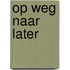 Op weg naar later