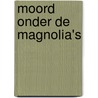 Moord onder de magnolia's by Olivia Hill