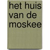 Het huis van de moskee by Kader Abdolah