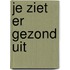 Je ziet er gezond uit