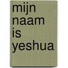 Mijn naam is Yeshua by Mariska Adrichem