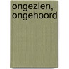 Ongezien, ongehoord door Ruben Gowricharn
