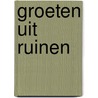 GROETEN UIT RUINEN door Ronald Wilfred Jansen