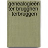 Genealogieën Ter Brugghen - Terbruggen door Marcel van den Driest