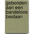 Gebonden aan een bandeloos bestaan