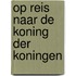 Op reis naar de Koning der Koningen