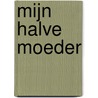 Mijn halve moeder door Angèle Nederlof