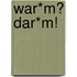 War*m? Dar*m!
