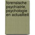 Forensische psychiatrie, psychologie en actualiteit