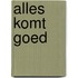 Alles komt goed