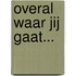 Overal waar jij gaat...