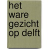 Het Ware Gezicht op Delft by Ton van Os