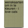 Wenskaarten om in te kleuren - I love cats door Onbekend