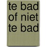 Te bad of niet te bad door Onbekend