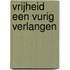 VRIJHEID Een vurig verlangen