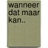Wanneer dat maar kan..