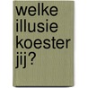 WELKE ILLUSIE KOESTER JIJ? door Helena Naardenhove