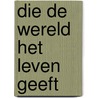 Die de wereld het leven geeft door S. van der Veen