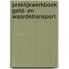 Praktijkwerkboek Geld- en waardetransport door Onbekend