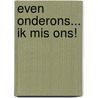Even onderons... Ik mis ons! door Ellen Mulder