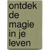 Ontdek de Magie in je leven by Antoinette Revier