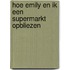 Hoe Emily en ik een supermarkt opbliezen
