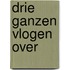 Drie ganzen vlogen over