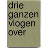 Drie ganzen vlogen over by Elle Werners