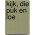 kijk, die puk en loe