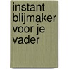 Instant Blijmaker voor je vader by Elma van Vliet