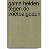 Game Helden tegen de voetbalgoden door Marcel van Driel
