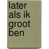 LATER ALS IK GROOT BEN door Paul Van Dukenburg