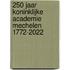 250 jaar Koninklijke Academie Mechelen 1772-2022