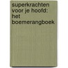 Superkrachten voor je hoofd: Het Boemerangboek door Wouter de Jong