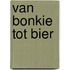 VAN BONKIE TOT BIER