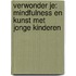 Verwonder je: mindfulness en kunst met jonge kinderen