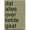 Dat alles over liefde gaat door Bart Moeyaert