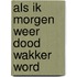 Als ik morgen weer dood wakker word