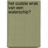 Het oudste wrak van een waterschip? door W.B. Waldus