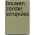Bouwen zonder scrupules