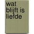 Wat blijft is liefde