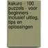 Kakuro - 100 Puzzels - voor Beginners - Inclusief Uitleg, Tips en Oplossingen